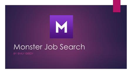 Monster Job Search BY: EMILY GEEDY. What the app provides:  Search and apply for jobs in seconds  Save your job searches for future references  Get.