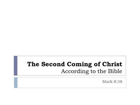 The Second Coming of Christ According to the Bible Mark 8:38.