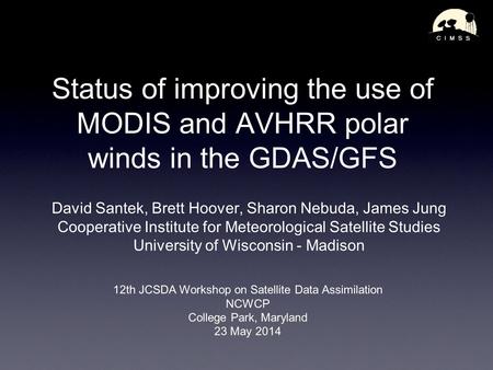 Status of improving the use of MODIS and AVHRR polar winds in the GDAS/GFS David Santek, Brett Hoover, Sharon Nebuda, James Jung Cooperative Institute.