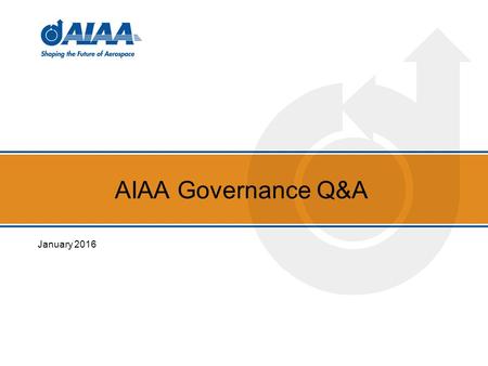 AIAA Governance Q&A January 2016. 2 Constitution is restrictive; no flexibility The Constitution specifies that there should be a certain number of Board.