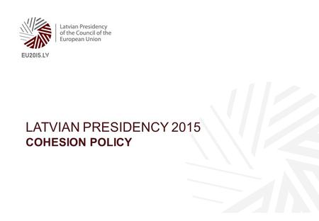 LATVIAN PRESIDENCY 2015 COHESION POLICY. Adoption of programming documents slower than expected: 50% of programmes can be adopted only after MFF amendments.