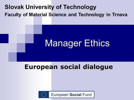 Manager Ethics European social dialogue Slovak University of Technology Faculty of Material Science and Technology in Trnava.