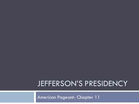 JEFFERSON’S PRESIDENCY American Pageant- Chapter 11.