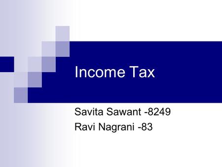 Income Tax Savita Sawant -8249 Ravi Nagrani -83. Indian Income Tax Governed by CBDT. Part of Dept. of Revenue managed by IRS, under ministry of finance,