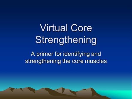 Virtual Core Strengthening A primer for identifying and strengthening the core muscles.