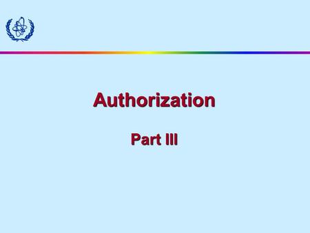 Authorization Part III. Content of a license Structure of a license General elements General and specific conditions Annexes Documents attached (e.g.