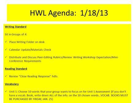 HWL Agenda: 1/18/13 Writing Standard Sit in Groups of 4:  Place Writing Folder on desk  Calendar Update/Materials Check  Distribute and Discuss Peer-Editing.