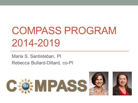 COMPASS PROGRAM 2014-2019 Maria S. Santisteban, PI Rebecca Bullard-Dillard, co-PI.