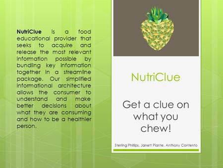 NutriClue Get a clue on what you chew! Sterling Phillips, Jarrett Plante, Anthony Contento NutriClue is a food educational provider that seeks to acquire.