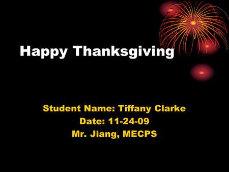 Happy Thanksgiving Student Name: Tiffany Clarke Date: 11-24-09 Mr. Jiang, MECPS.