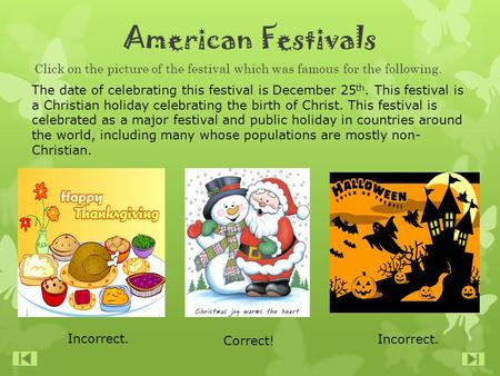 American Festivals Click on the picture of the festival which was famous for the following. The date of celebrating this festival is December 25 th. This.