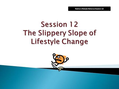 Native Lifestyle Balance Session 12.  Today we’re going to talk about what are called “slips”, or times when you don’t follow your plans for healthy.