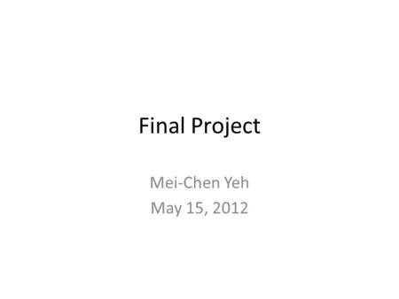 Final Project Mei-Chen Yeh May 15, 2012. General In-class presentation – June 12 and June 19, 2012 – 15 minutes, in English 30% of the overall grade In-class.