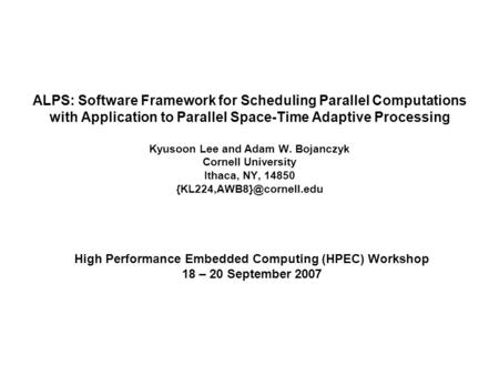 ALPS: Software Framework for Scheduling Parallel Computations with Application to Parallel Space-Time Adaptive Processing Kyusoon Lee and Adam W. Bojanczyk.