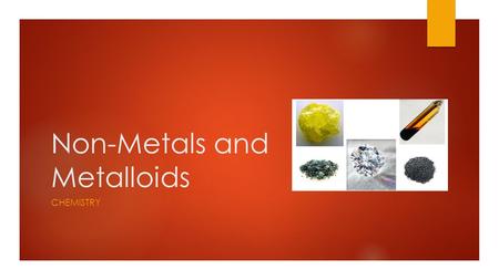 Non-Metals and Metalloids CHEMISTRY. Learning Goals  To be able to explain the properties of non-metals and metalloids within the periodic table.