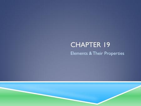 CHAPTER 19 Elements & Their Properties. METALS  Good conductors of heat and electricity  Solid at room temperature  Exception: Mercury (Hg)  Reflect.