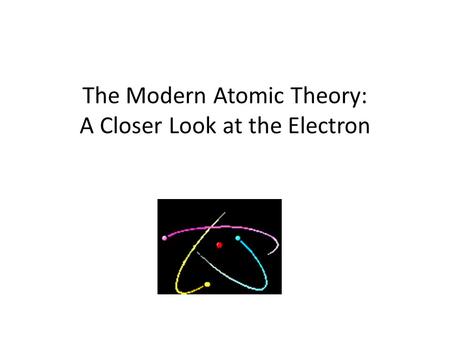 The Modern Atomic Theory: A Closer Look at the Electron