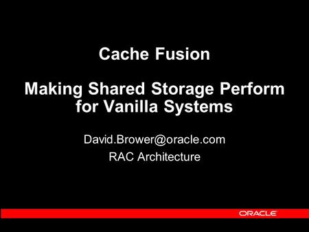 Cache Fusion Making Shared Storage Perform for Vanilla Systems RAC Architecture.