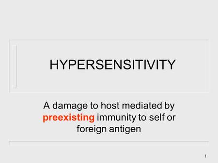 1 HYPERSENSITIVITY A damage to host mediated by preexisting immunity to self or foreign antigen.