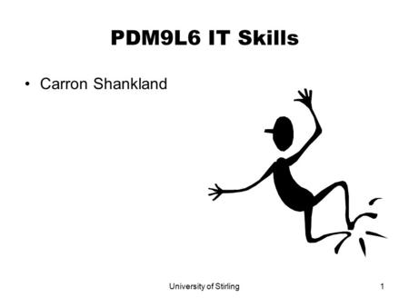 University of Stirling1 PDM9L6 IT Skills Carron Shankland.