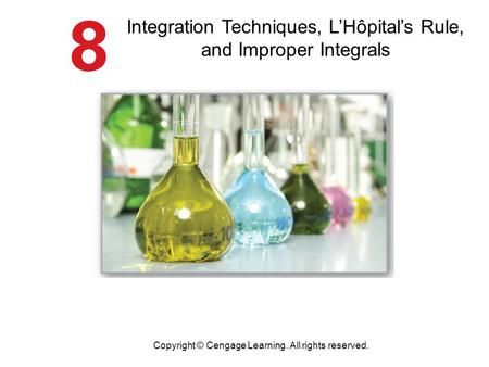 Integration Techniques, L’Hôpital’s Rule, and Improper Integrals Copyright © Cengage Learning. All rights reserved.