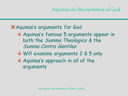 Aquinas on the existence of God ~ slide 1 Aquinas on the existence of God zAquinas’s arguments for God âAquinas’s famous 5 arguments appear in both the.