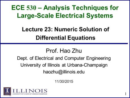 ECE 530 – Analysis Techniques for Large-Scale Electrical Systems Prof. Hao Zhu Dept. of Electrical and Computer Engineering University of Illinois at Urbana-Champaign.