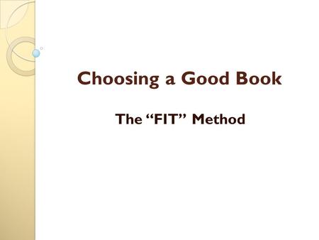 Choosing a Good Book The “FIT” Method. F is for finding an interesting book.