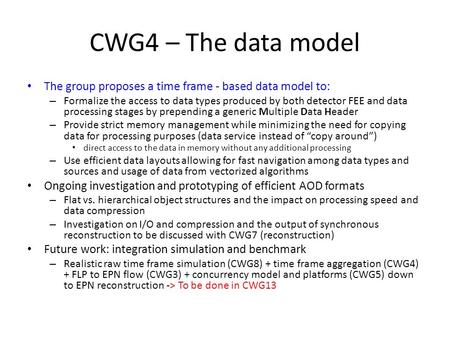 CWG4 – The data model The group proposes a time frame - based data model to: – Formalize the access to data types produced by both detector FEE and data.