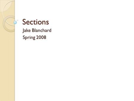 Sections Jake Blanchard Spring 2008. Sections If you don’t want to define all the areas and moments of inertia for your model, you can define the sections.