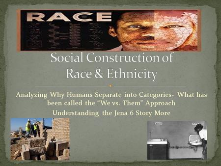 Analyzing Why Humans Separate into Categories- What has been called the “We vs. Them” Approach Understanding the Jena 6 Story More.