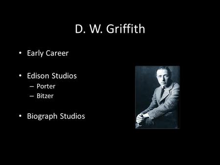 D. W. Griffith Early Career Edison Studios – Porter – Bitzer Biograph Studios.