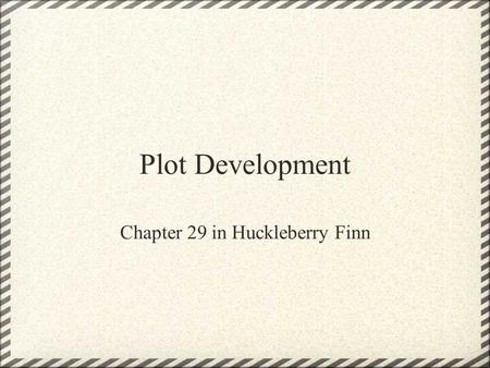 Plot Development Chapter 29 in Huckleberry Finn. Chapter 28 Prior to the start of Chapter 29, Huck finally devises a plan between Mary Jane and himself.