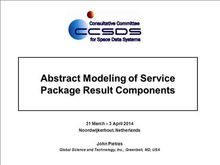 Abstract Modeling of Service Package Result Components 31 March – 3 April 2014 Noordwijkerhout, Netherlands John Pietras Global Science and Technology,