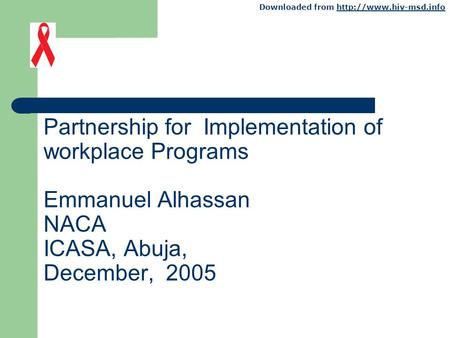 Downloaded from  Partnership for Implementation of workplace Programs Emmanuel Alhassan NACA ICASA, Abuja,