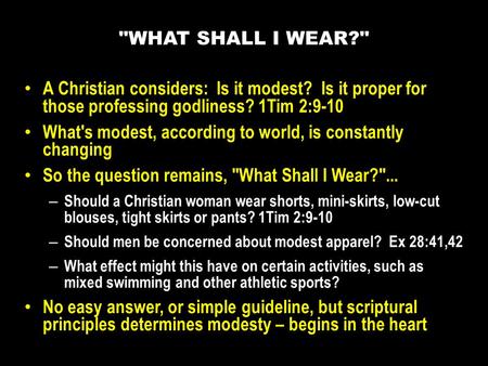 A Christian considers: Is it modest? Is it proper for those professing godliness? 1Tim 2:9-10 What's modest, according to world, is constantly changing.