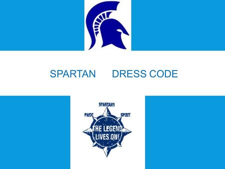 SPARTAN DRESS CODE. WHY DO WE HAVE A DRESS CODE?? THE SPARTAN DRESS CODE PROMOTES:  safety  Personal hygiene  Proper Academic Environment  Spartan.