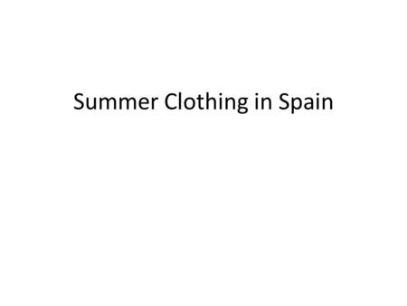 Summer Clothing in Spain. Facts Spaniards…. are very fashionable. care about appearance. are modest. respect their bodies but don’t flaunt it in disrespectful.