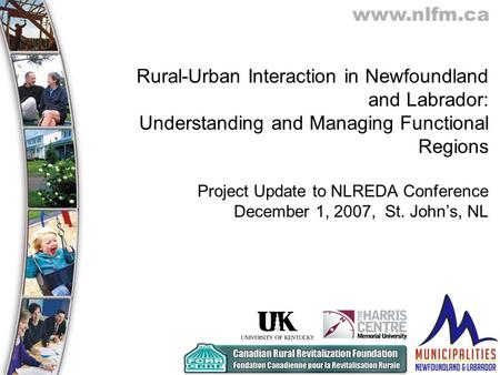 Www.nlfm.ca Rural-Urban Interaction in Newfoundland and Labrador: Understanding and Managing Functional Regions Project Update to NLREDA Conference December.