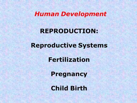 Human Development REPRODUCTION: Reproductive Systems Fertilization