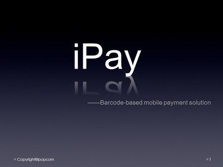 —— Barcode-based mobile payment solution Copyright©popcorn1.