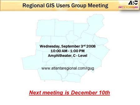 Regional GIS Users Group Meeting Wednesday, September 3 rd 2008 10:00 AM - 1:00 PM Amphitheater, C - Level www.atlantaregional.com/rgug Next meeting is.