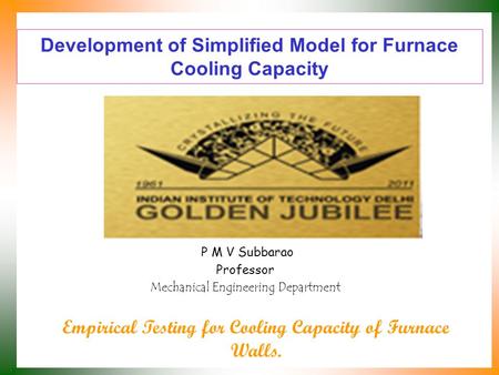 Development of Simplified Model for Furnace Cooling Capacity P M V Subbarao Professor Mechanical Engineering Department Empirical Testing for Cooling.