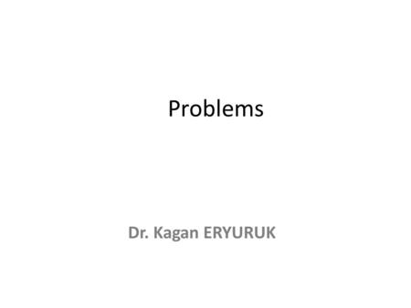 Problems Dr. Kagan ERYURUK.