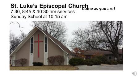 St. Luke’s Episcopal Church 7:30, 8:45 & 10:30 am services Sunday School at 10:15 am Come as you are!