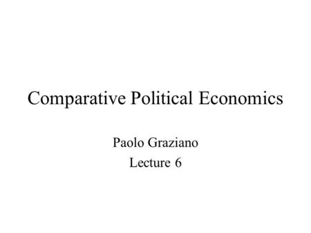 Comparative Political Economics Paolo Graziano Lecture 6.