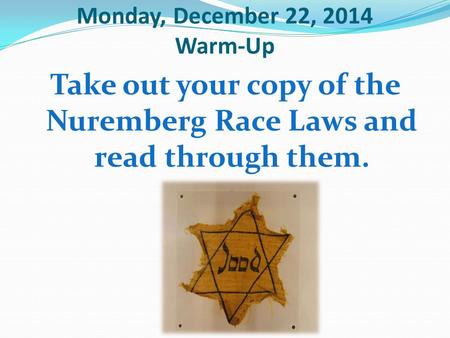 Monday, December 22, 2014 Warm-Up Take out your copy of the Nuremberg Race Laws and read through them.