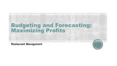 Budgeting and Forecasting: Maximizing Profits Restaurant Management.