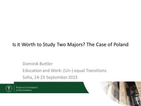 Is it Worth to Study Two Majors? The Case of Poland Dominik Buttler Education and Work: (Un-) equal Transitions Sofia, 24-25 September 2015.