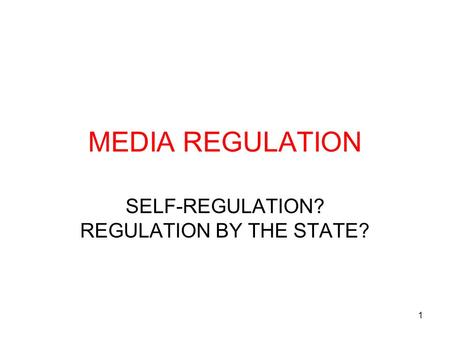 1 MEDIA REGULATION SELF-REGULATION? REGULATION BY THE STATE?